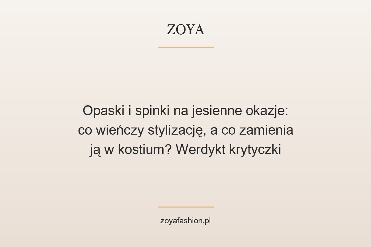 Opaski i spinki na jesienne okazje: co wieńczy stylizację, a co zamienia ją w kostium? Werdykt krytyczki