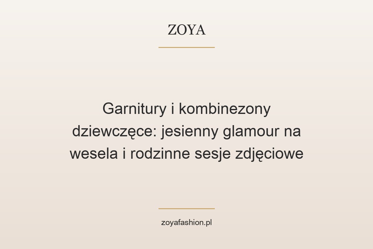Garnitury i kombinezony dziewczęce: jesienny glamour na wesela i rodzinne sesje zdjęciowe