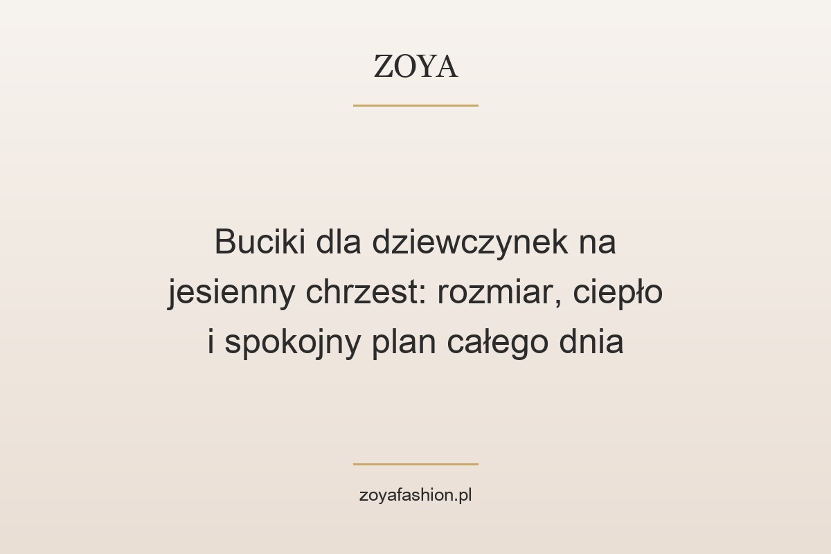 Buciki dla dziewczynek na jesienny chrzest: rozmiar, ciepło i spokojny plan całego dnia